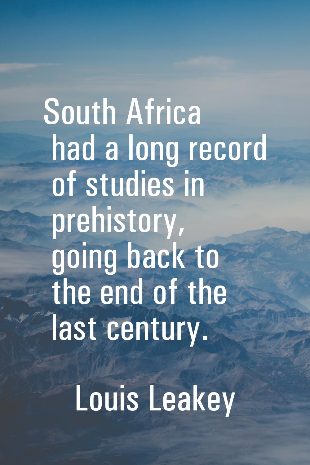 South Africa had a long record of studies in prehistory, going back to the end of the last century.