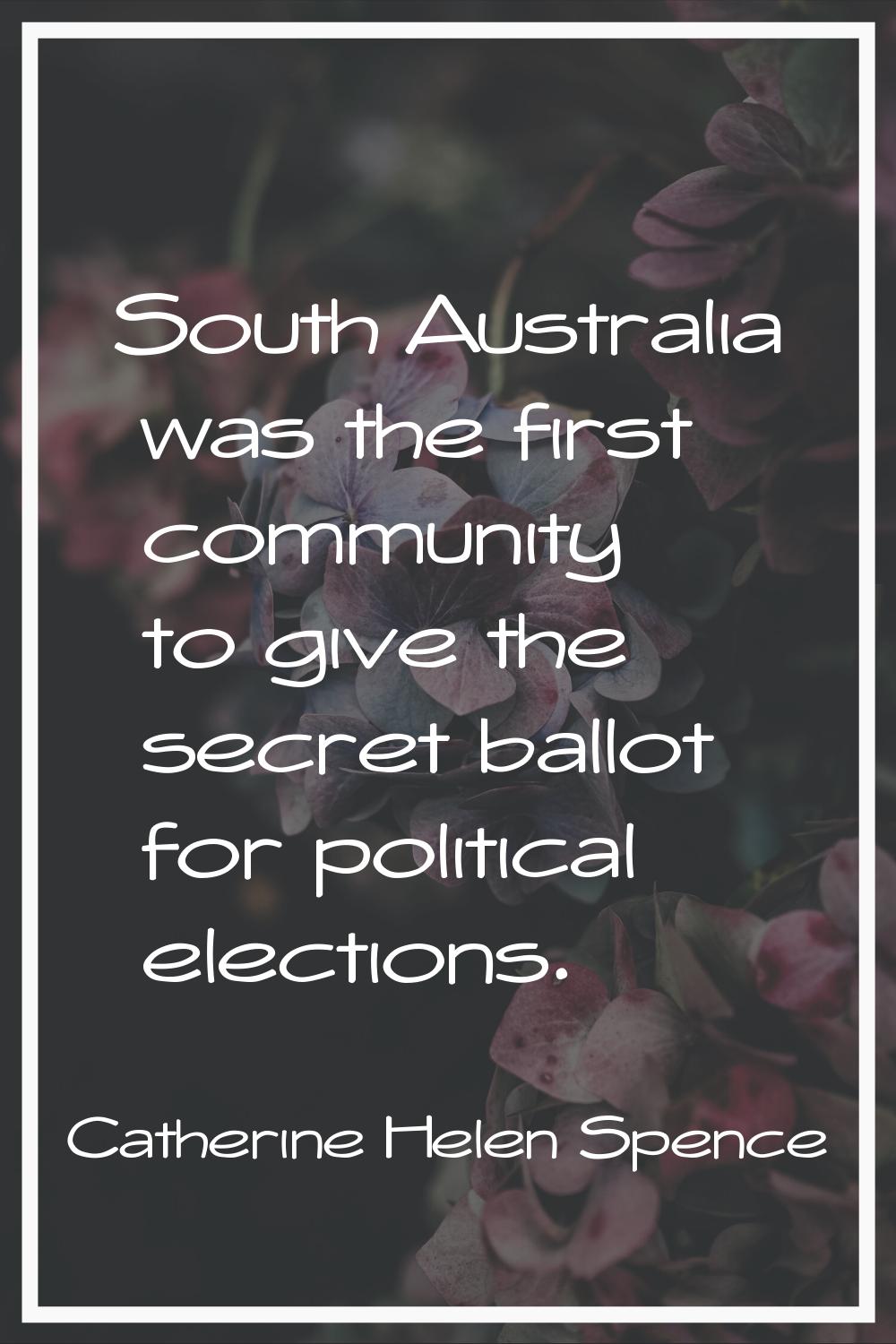 South Australia was the first community to give the secret ballot for political elections.