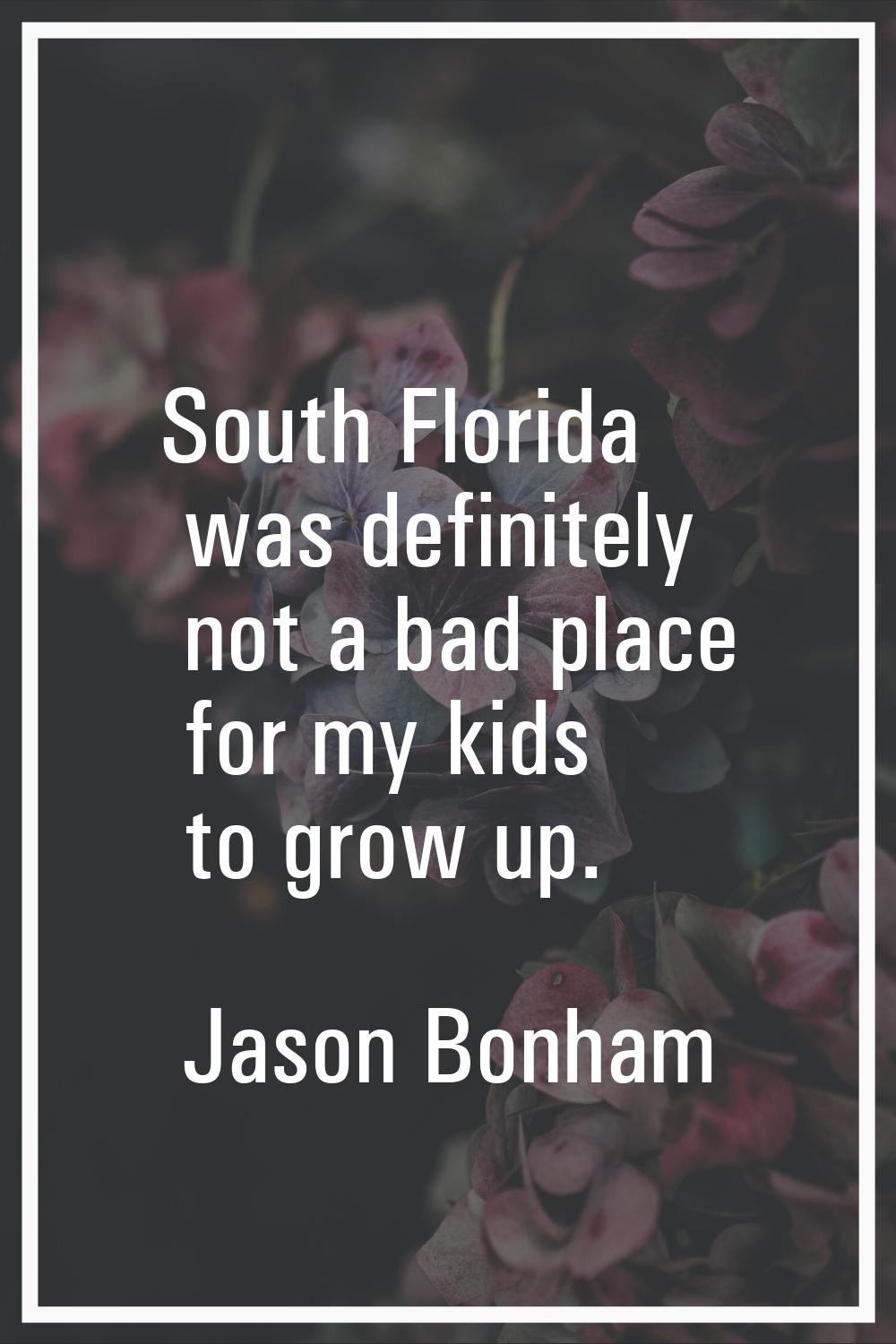South Florida was definitely not a bad place for my kids to grow up.