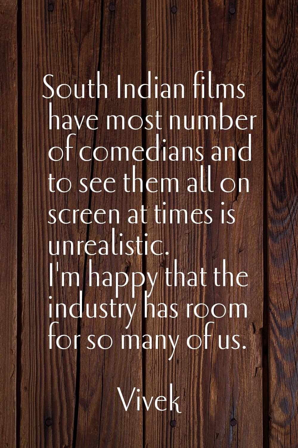South Indian films have most number of comedians and to see them all on screen at times is unrealis