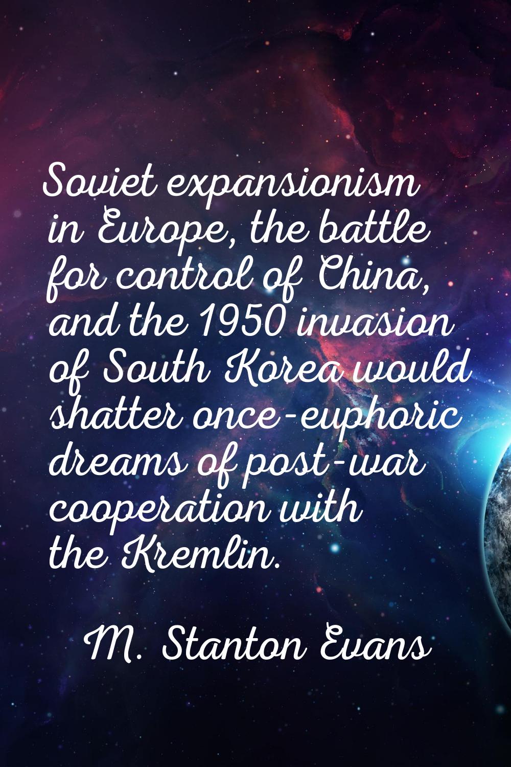 Soviet expansionism in Europe, the battle for control of China, and the 1950 invasion of South Kore