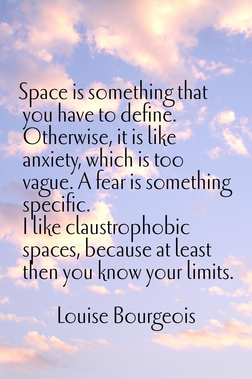 Space is something that you have to define. Otherwise, it is like anxiety, which is too vague. A fe