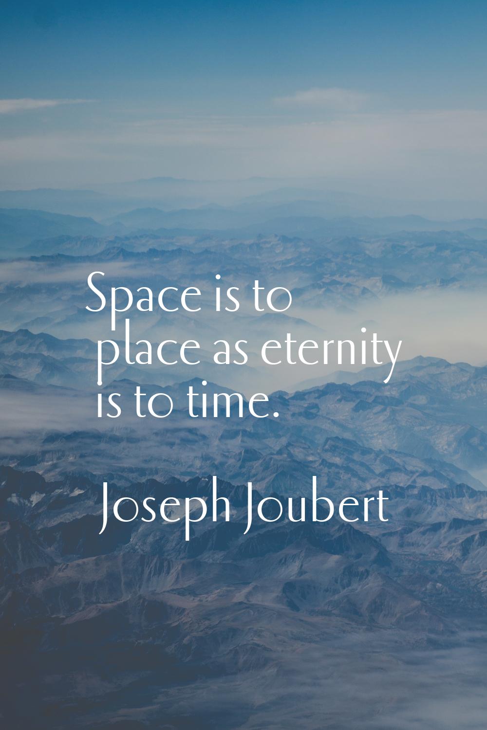 Space is to place as eternity is to time.