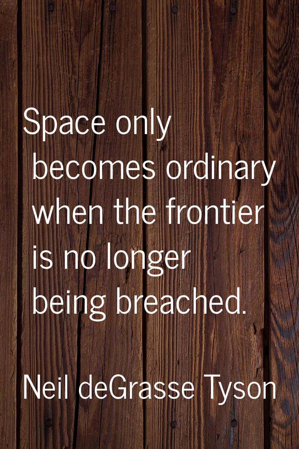 Space only becomes ordinary when the frontier is no longer being breached.