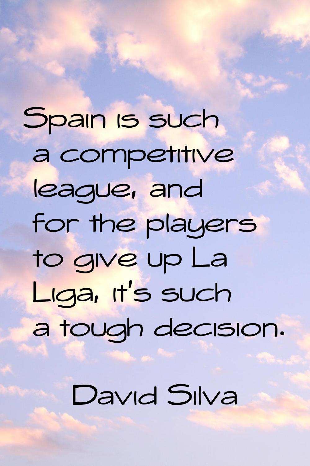 Spain is such a competitive league, and for the players to give up La Liga, it's such a tough decis