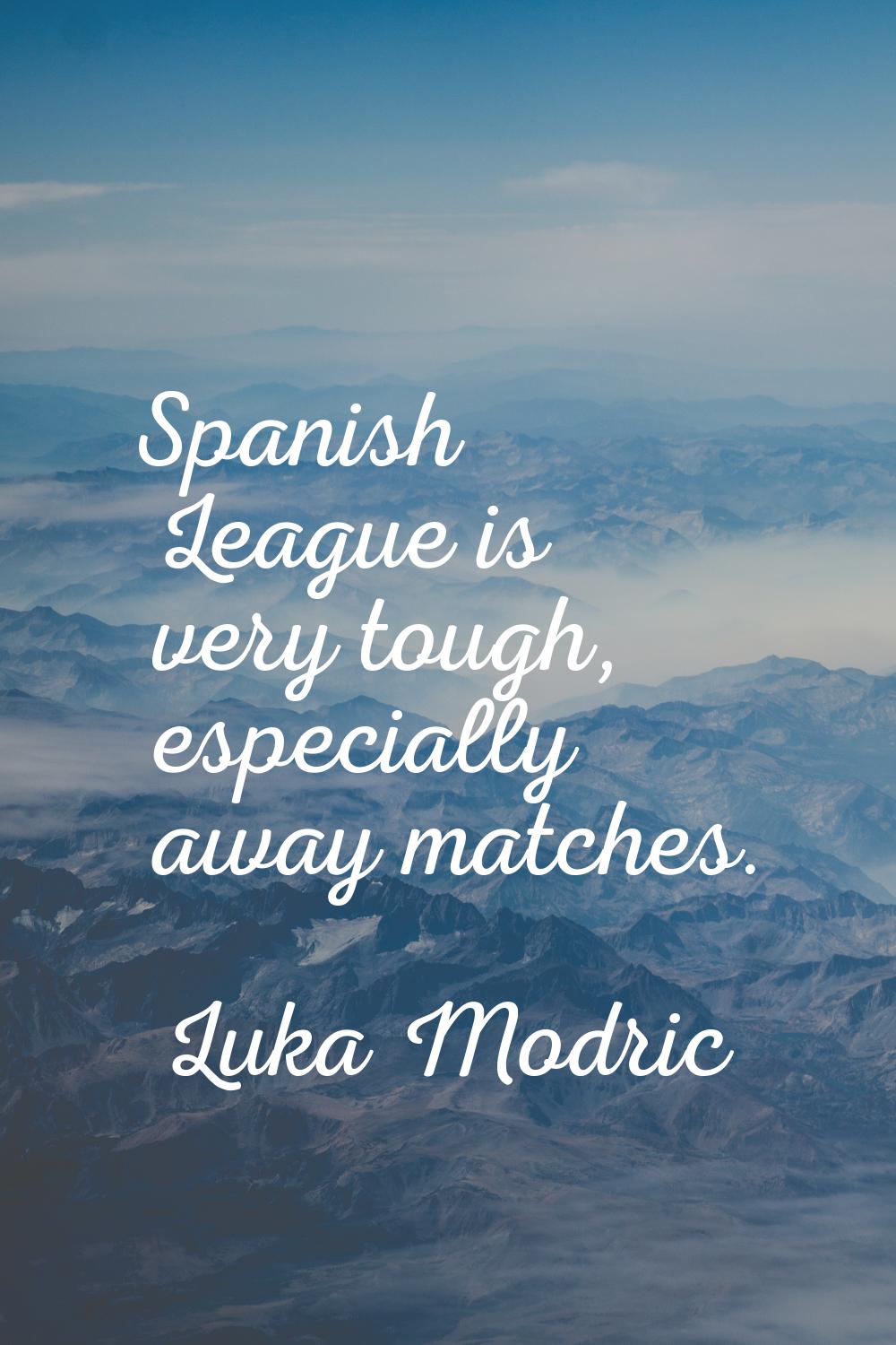Spanish League is very tough, especially away matches.