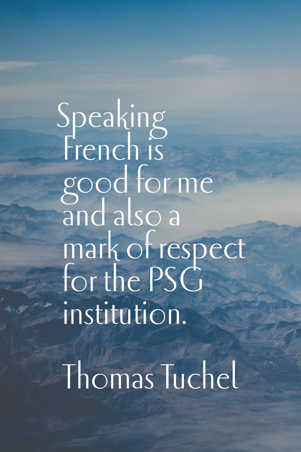 Speaking French is good for me and also a mark of respect for the PSG institution.