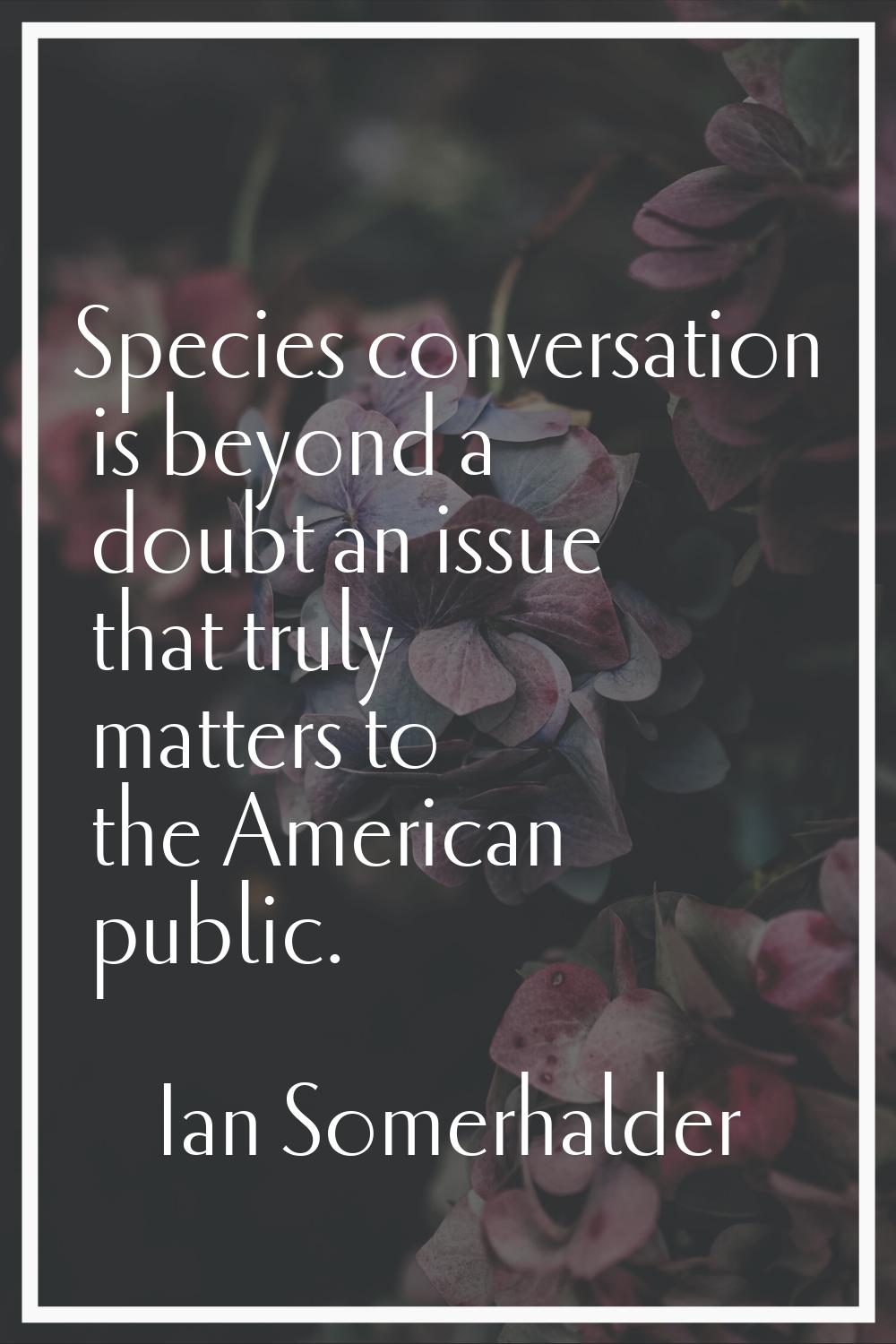Species conversation is beyond a doubt an issue that truly matters to the American public.