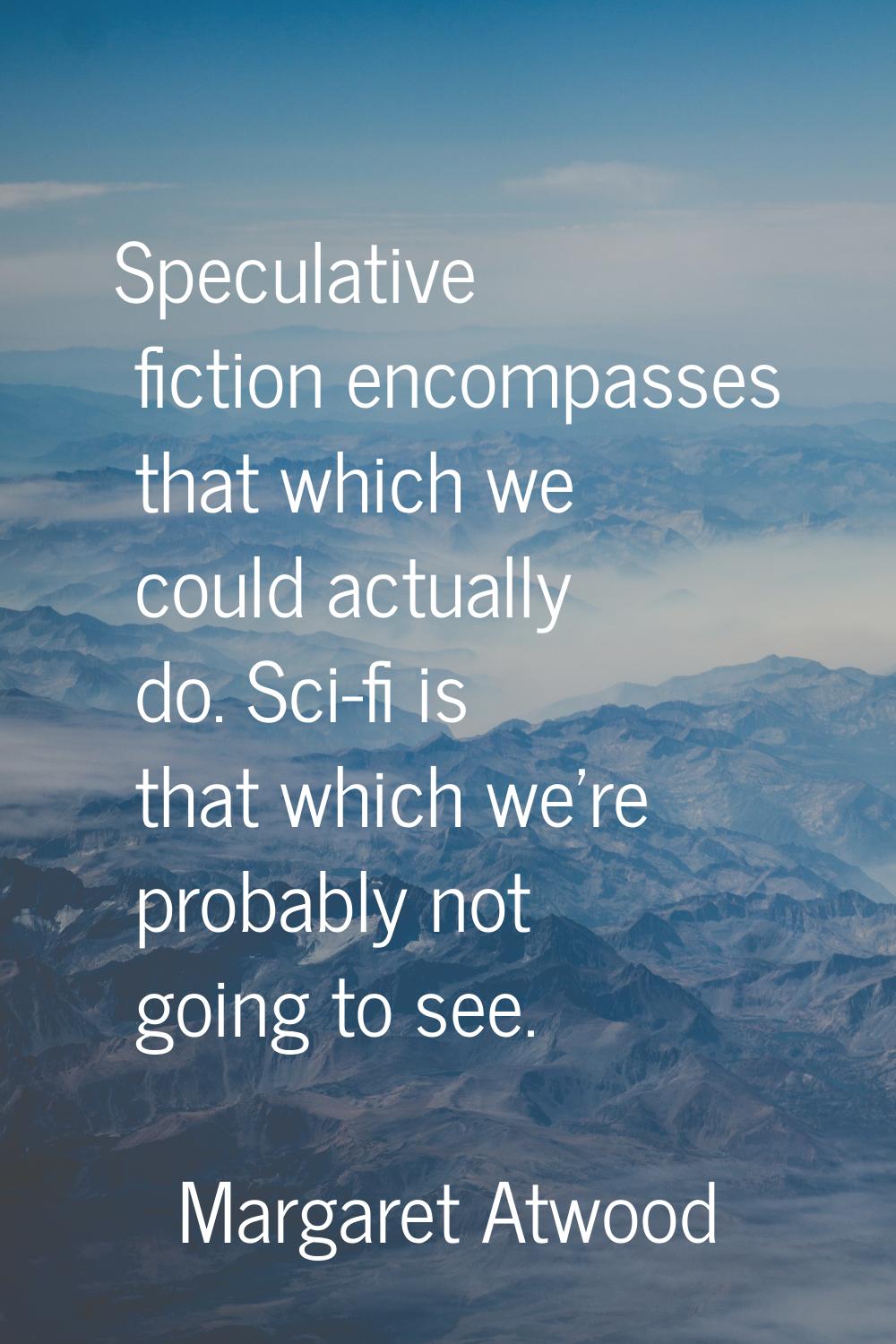 Speculative fiction encompasses that which we could actually do. Sci-fi is that which we're probabl
