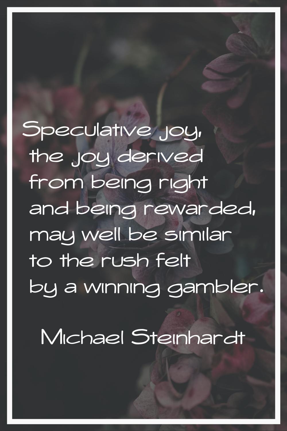 Speculative joy, the joy derived from being right and being rewarded, may well be similar to the ru