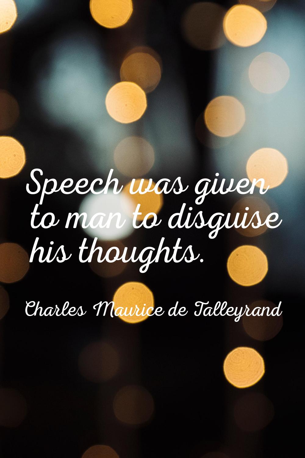 Speech was given to man to disguise his thoughts.