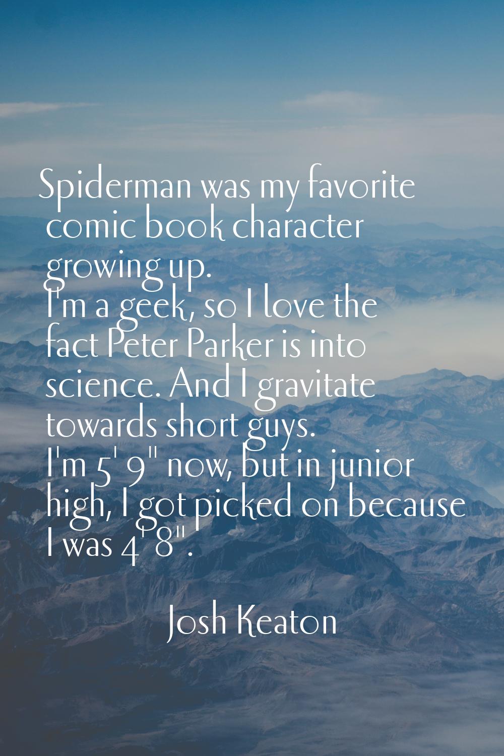 Spiderman was my favorite comic book character growing up. I'm a geek, so I love the fact Peter Par