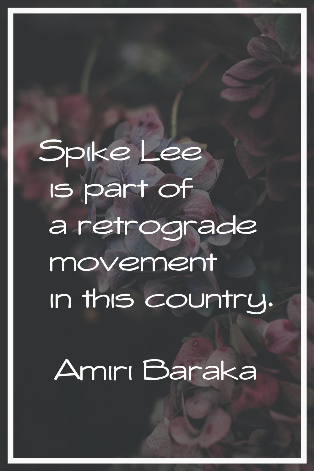 Spike Lee is part of a retrograde movement in this country.