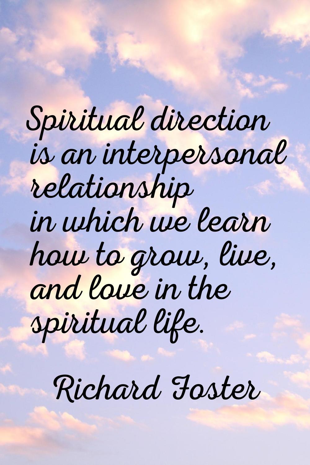 Spiritual direction is an interpersonal relationship in which we learn how to grow, live, and love 