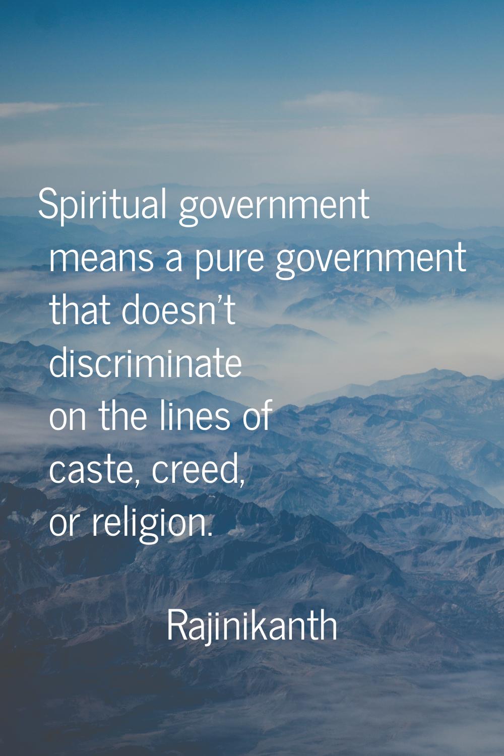 Spiritual government means a pure government that doesn't discriminate on the lines of caste, creed