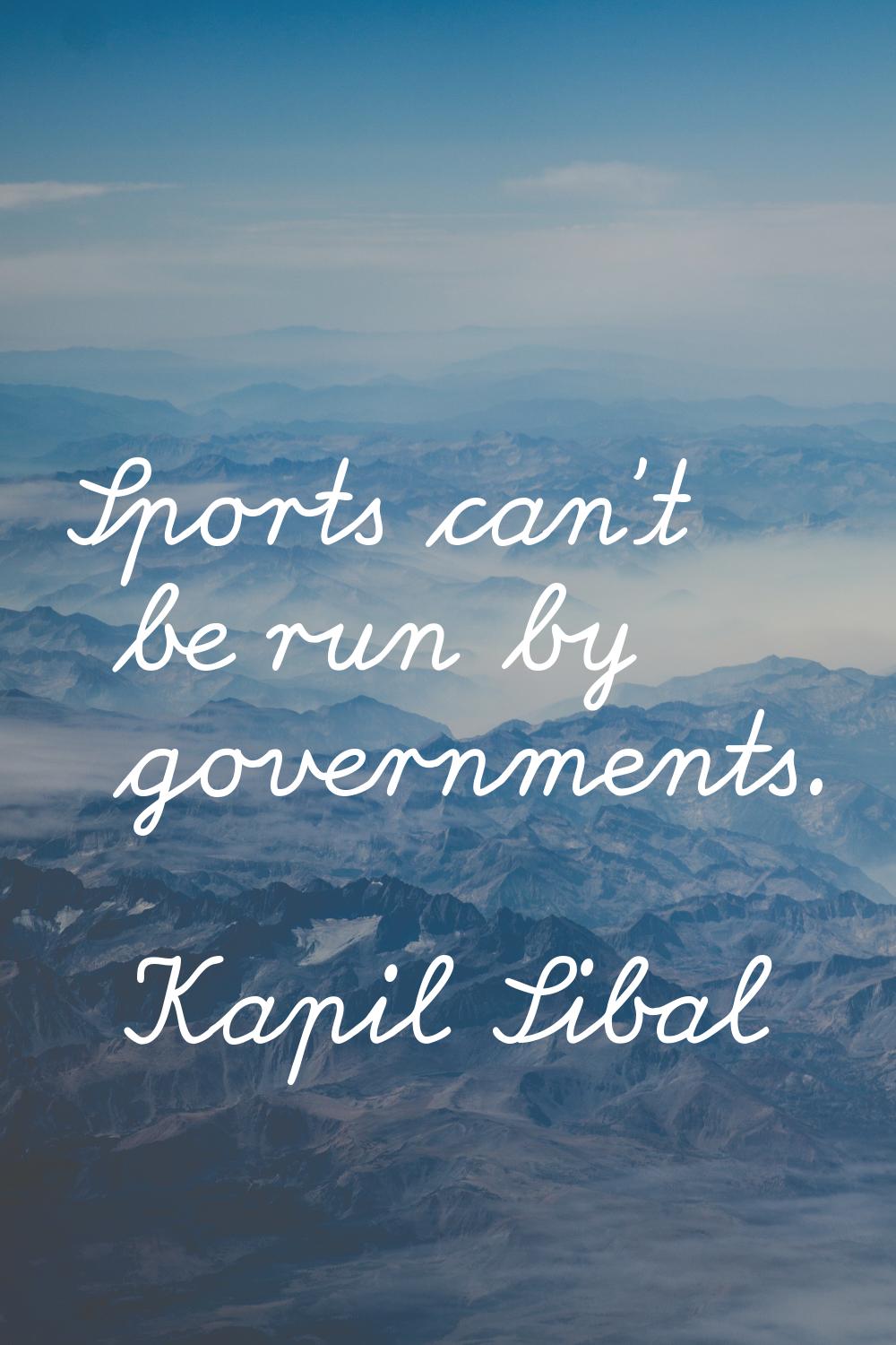 Sports can't be run by governments.