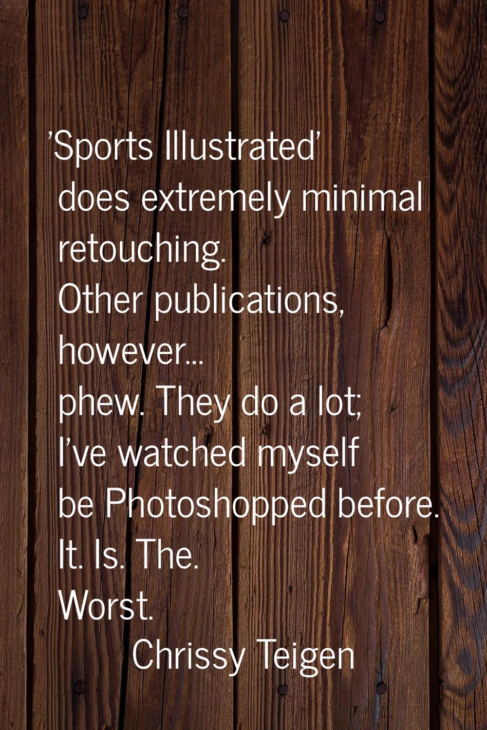 'Sports Illustrated' does extremely minimal retouching. Other publications, however... phew. They d