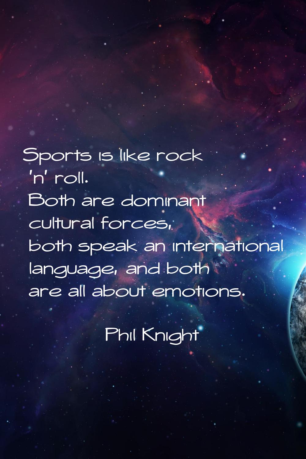 Sports is like rock 'n' roll. Both are dominant cultural forces, both speak an international langua