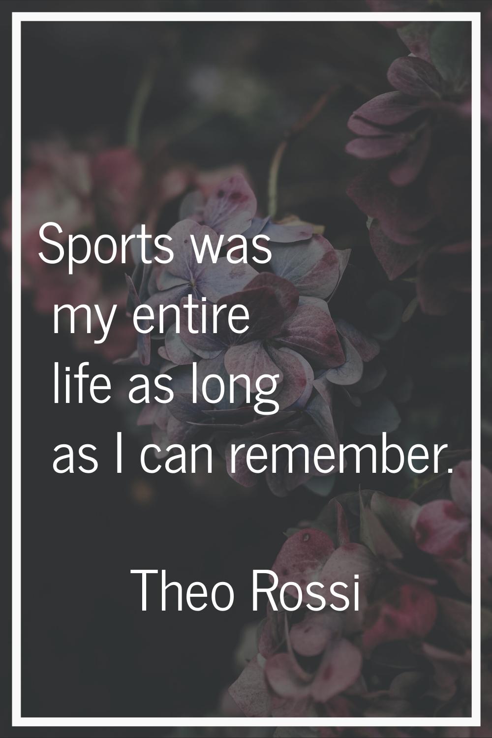 Sports was my entire life as long as I can remember.