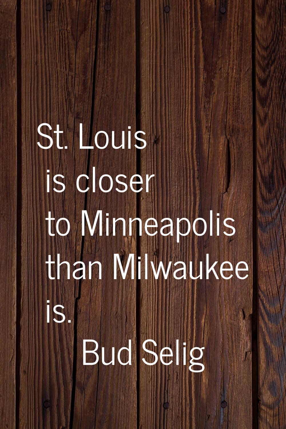 St. Louis is closer to Minneapolis than Milwaukee is.