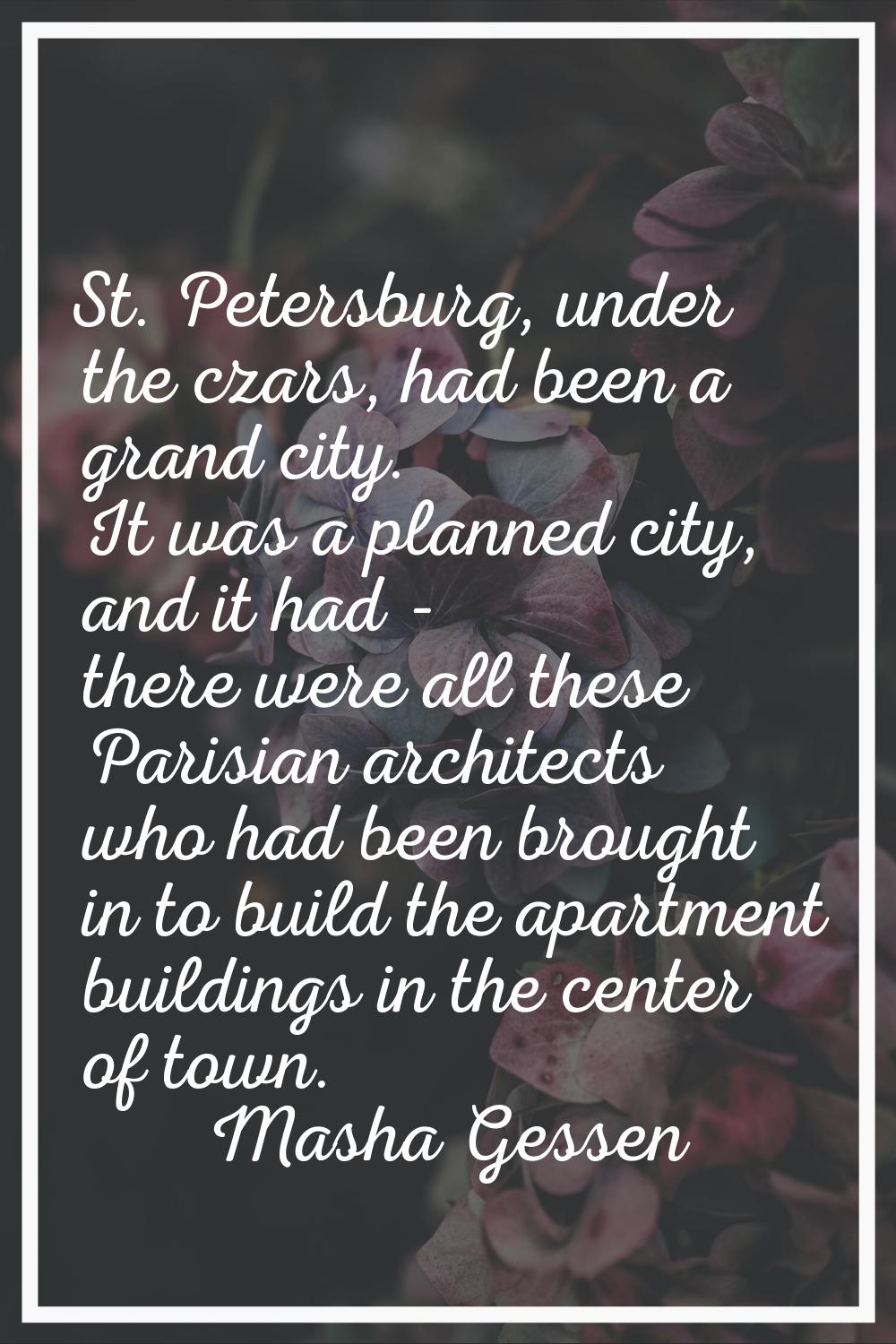 St. Petersburg, under the czars, had been a grand city. It was a planned city, and it had - there w