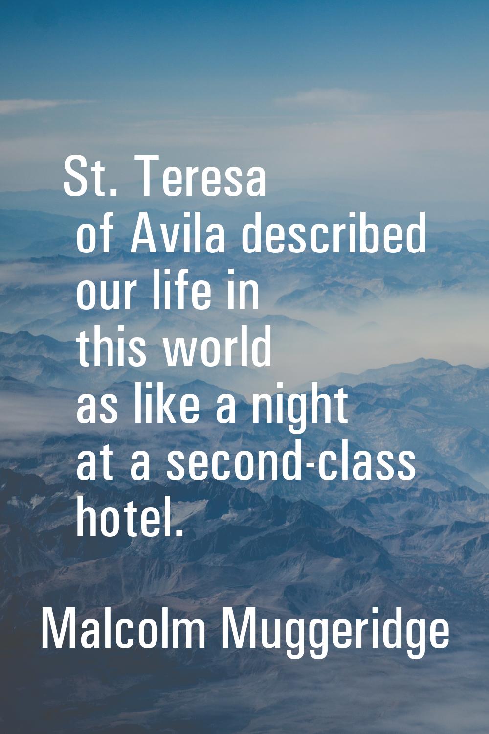 St. Teresa of Avila described our life in this world as like a night at a second-class hotel.
