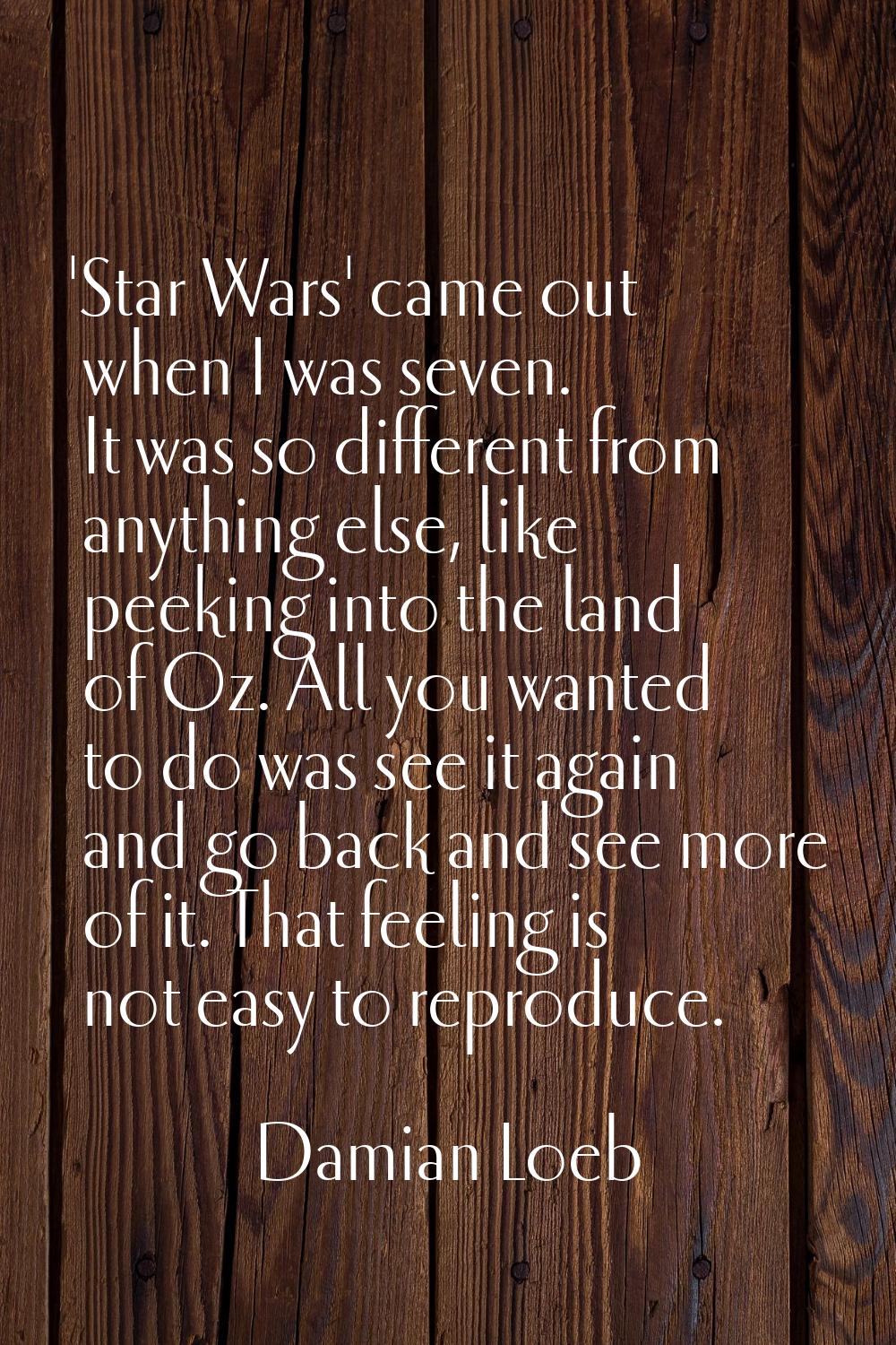 'Star Wars' came out when I was seven. It was so different from anything else, like peeking into th