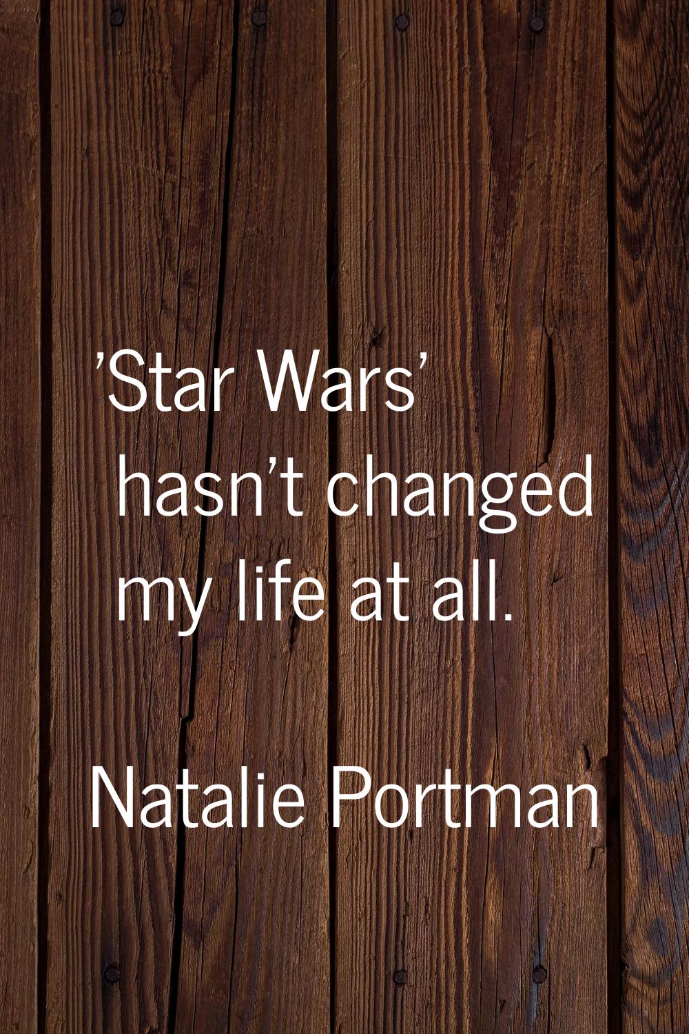 'Star Wars' hasn't changed my life at all.