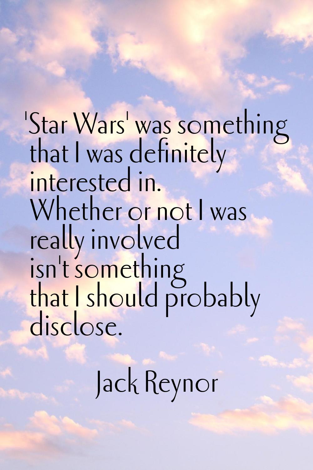 'Star Wars' was something that I was definitely interested in. Whether or not I was really involved