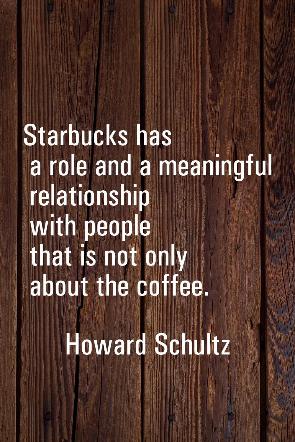 Starbucks has a role and a meaningful relationship with people that is not only about the coffee.