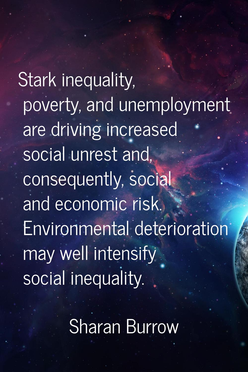 Stark inequality, poverty, and unemployment are driving increased social unrest and, consequently, 