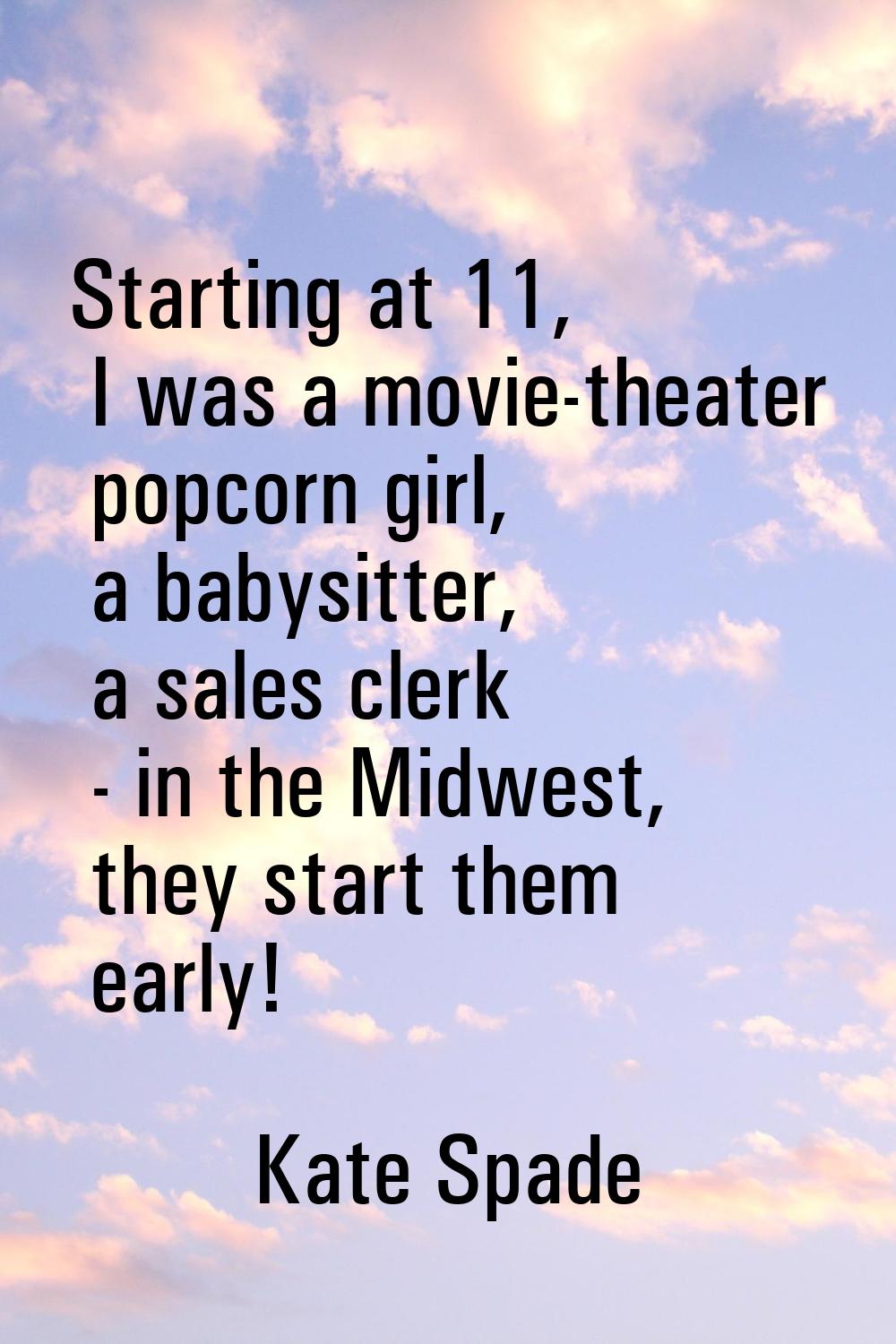 Starting at 11, I was a movie-theater popcorn girl, a babysitter, a sales clerk - in the Midwest, t