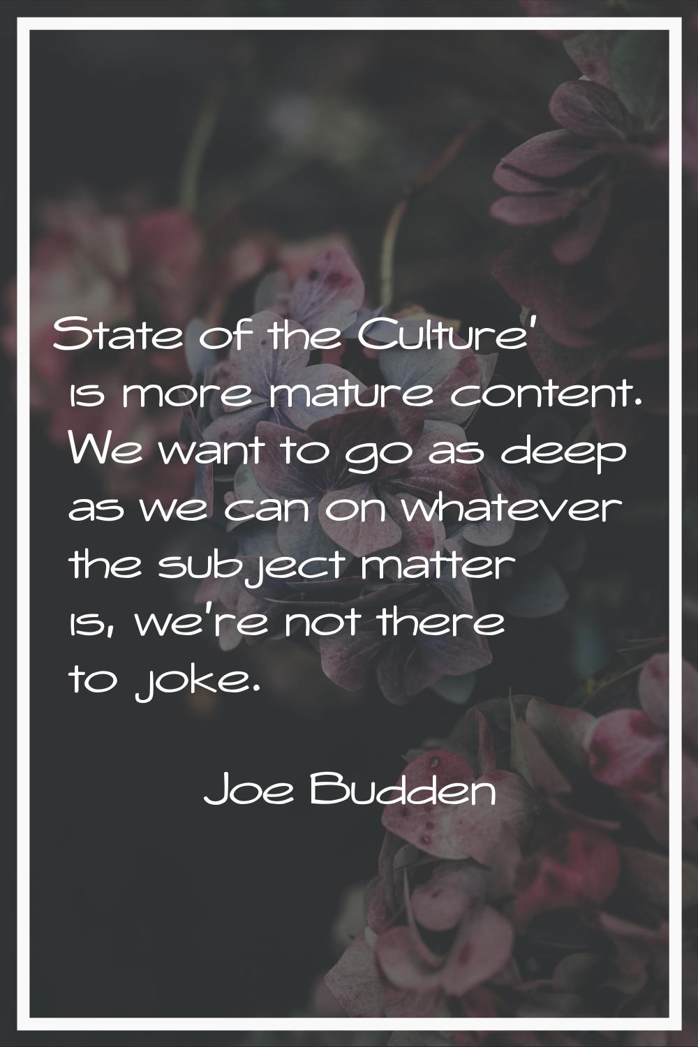 State of the Culture' is more mature content. We want to go as deep as we can on whatever the subje
