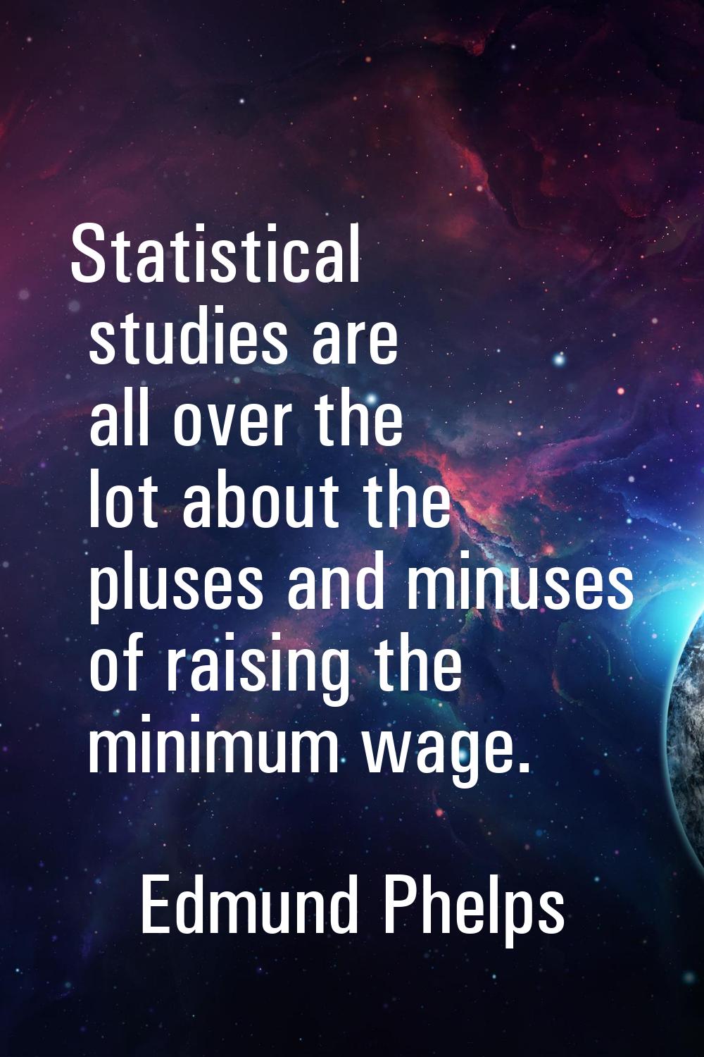 Statistical studies are all over the lot about the pluses and minuses of raising the minimum wage.