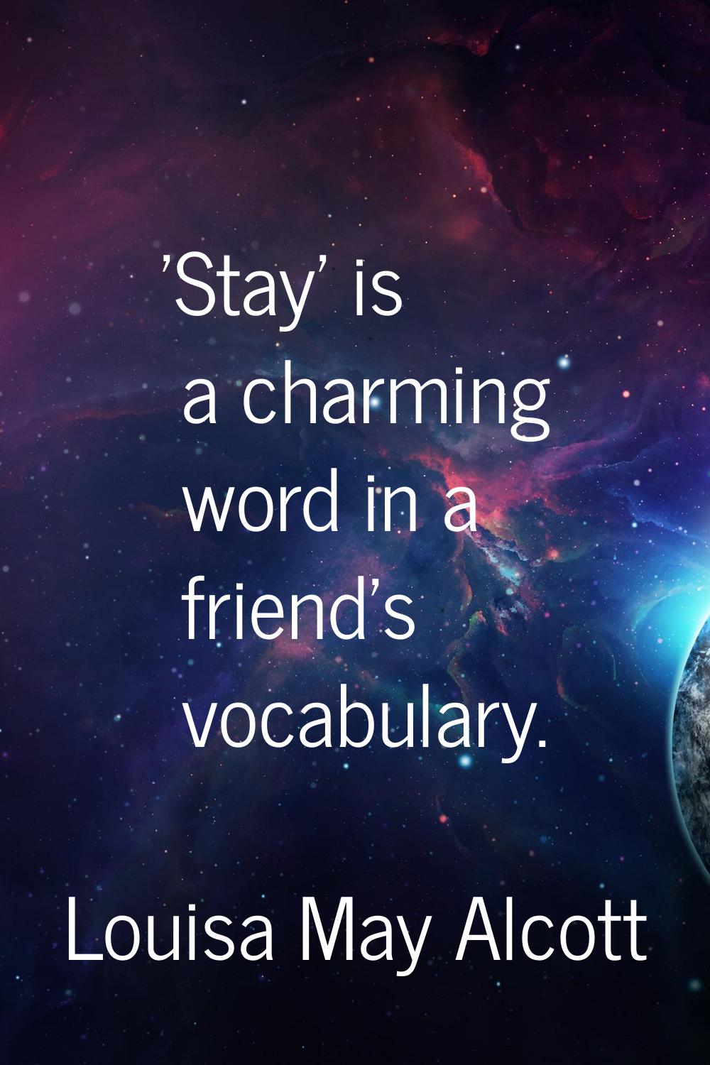 'Stay' is a charming word in a friend's vocabulary.