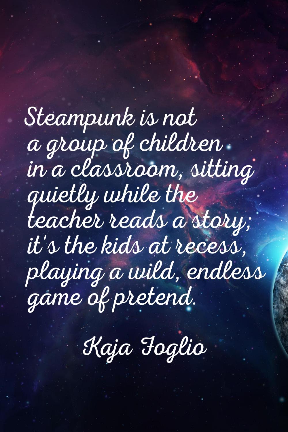 Steampunk is not a group of children in a classroom, sitting quietly while the teacher reads a stor