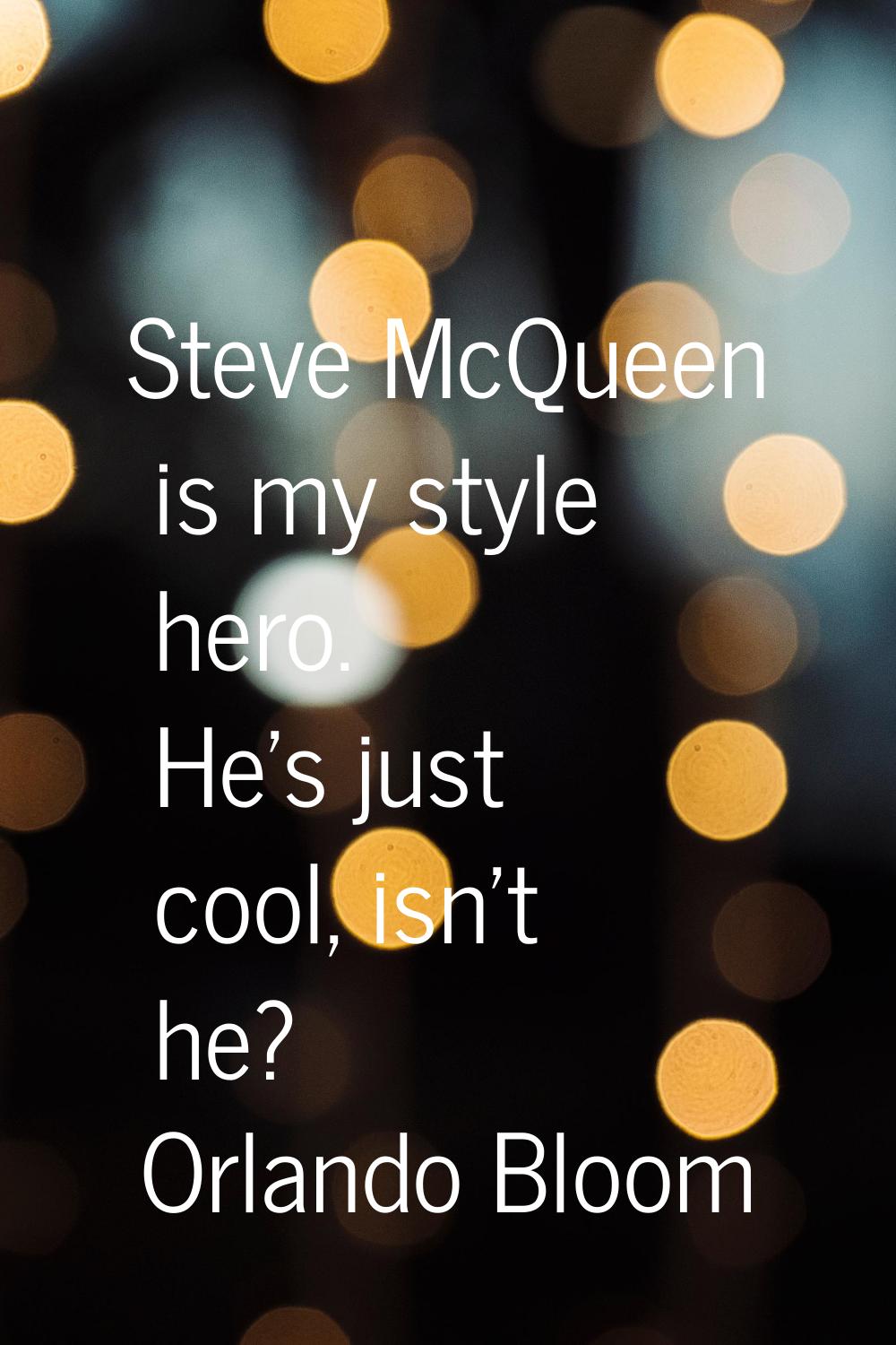 Steve McQueen is my style hero. He's just cool, isn't he?