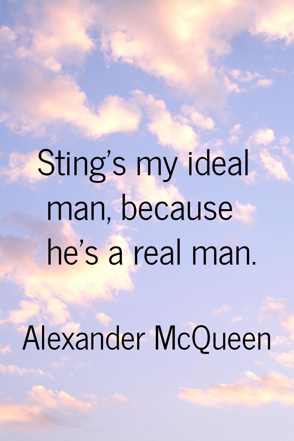 Sting's my ideal man, because he's a real man.