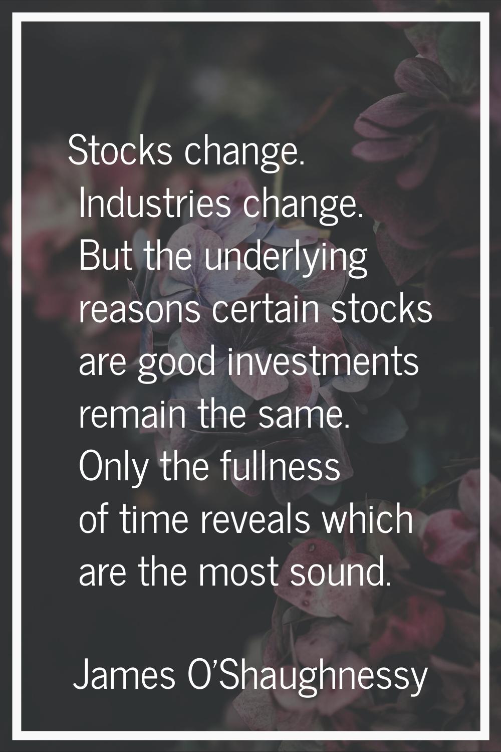 Stocks change. Industries change. But the underlying reasons certain stocks are good investments re