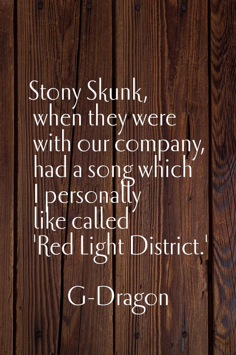 Stony Skunk, when they were with our company, had a song which I personally like called 'Red Light 