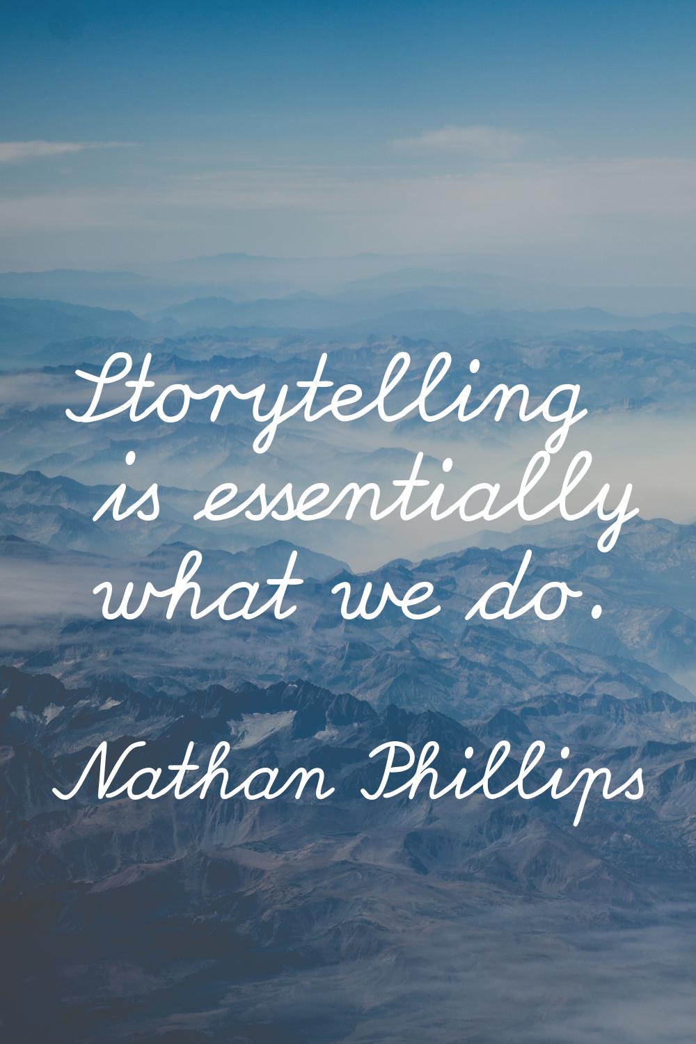 Storytelling is essentially what we do.