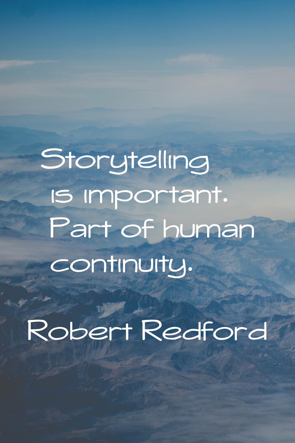 Storytelling is important. Part of human continuity.