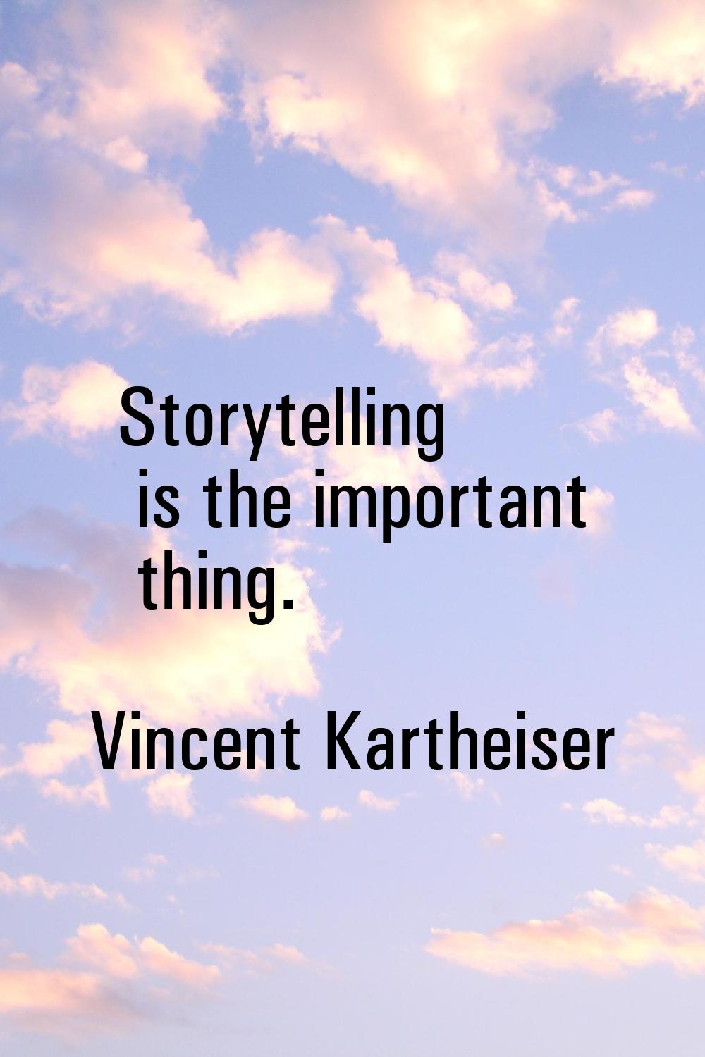 Storytelling is the important thing.