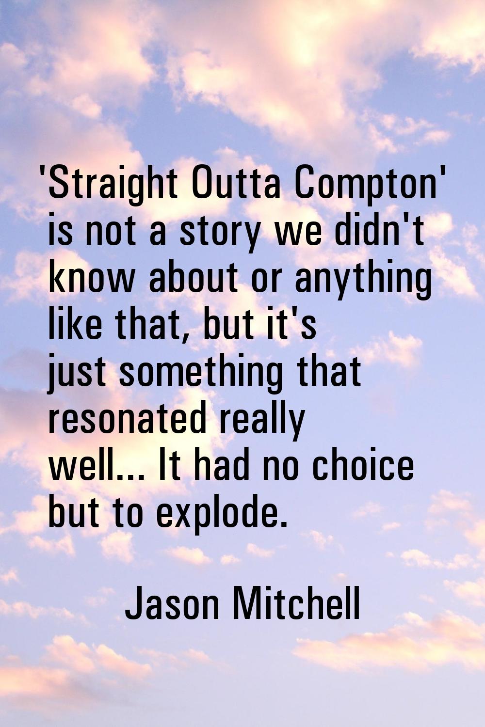 'Straight Outta Compton' is not a story we didn't know about or anything like that, but it's just s