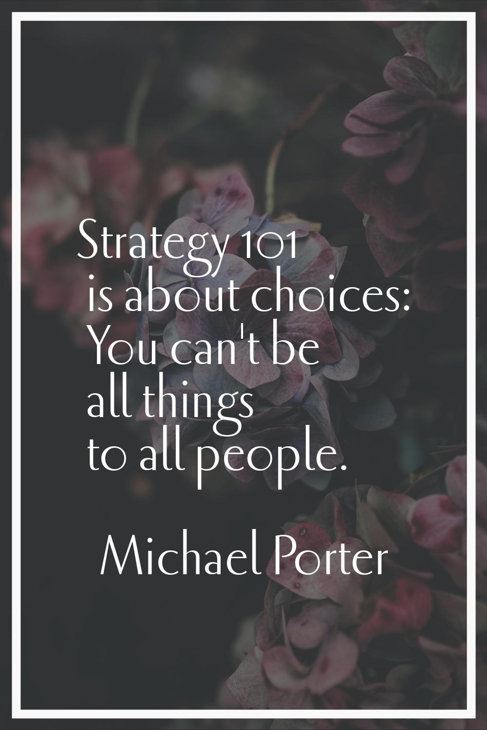 Strategy 101 is about choices: You can't be all things to all people.