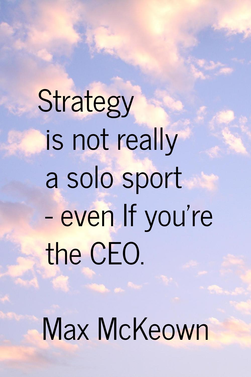 Strategy is not really a solo sport - even If you're the CEO.
