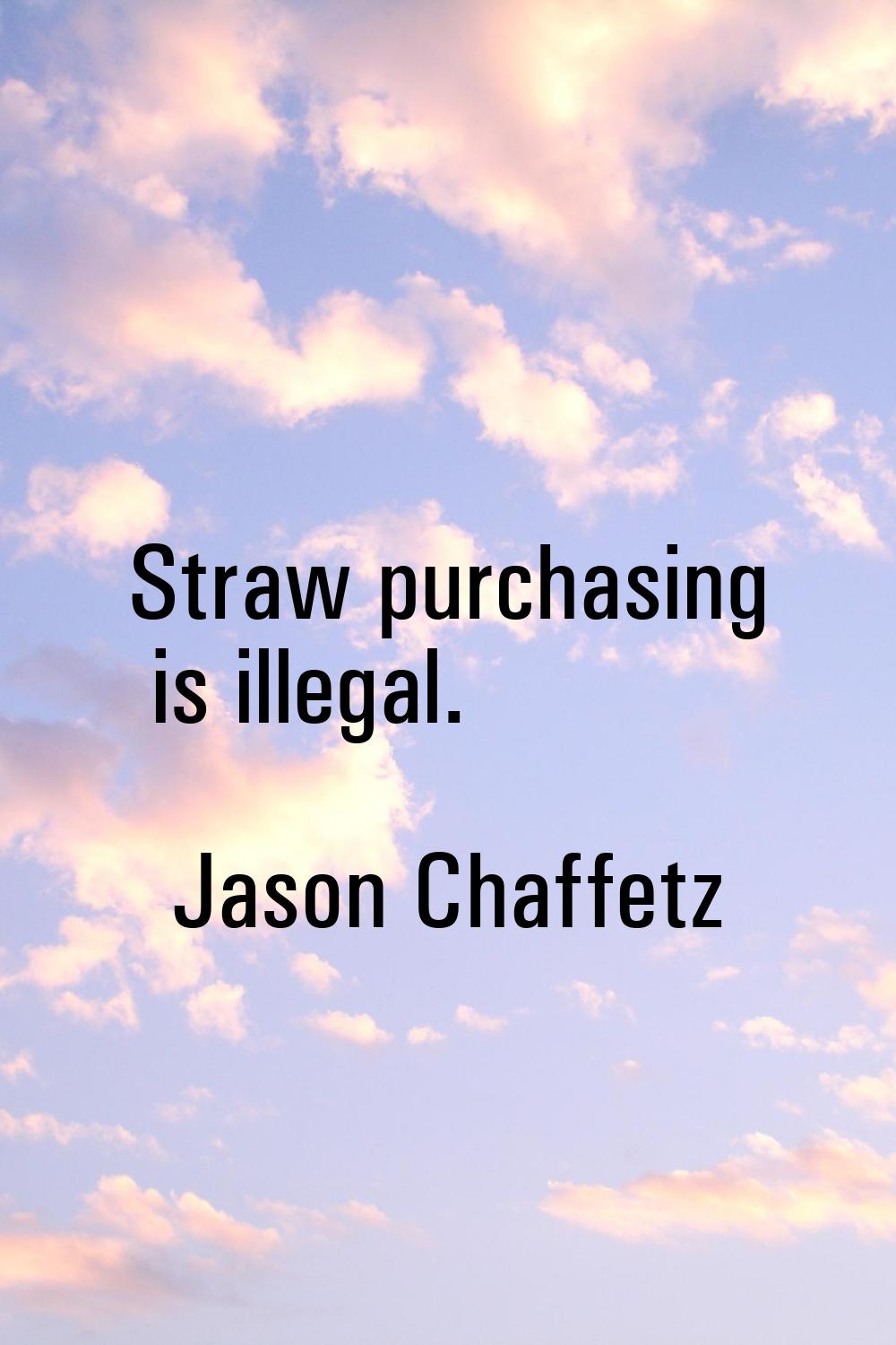 Straw purchasing is illegal.