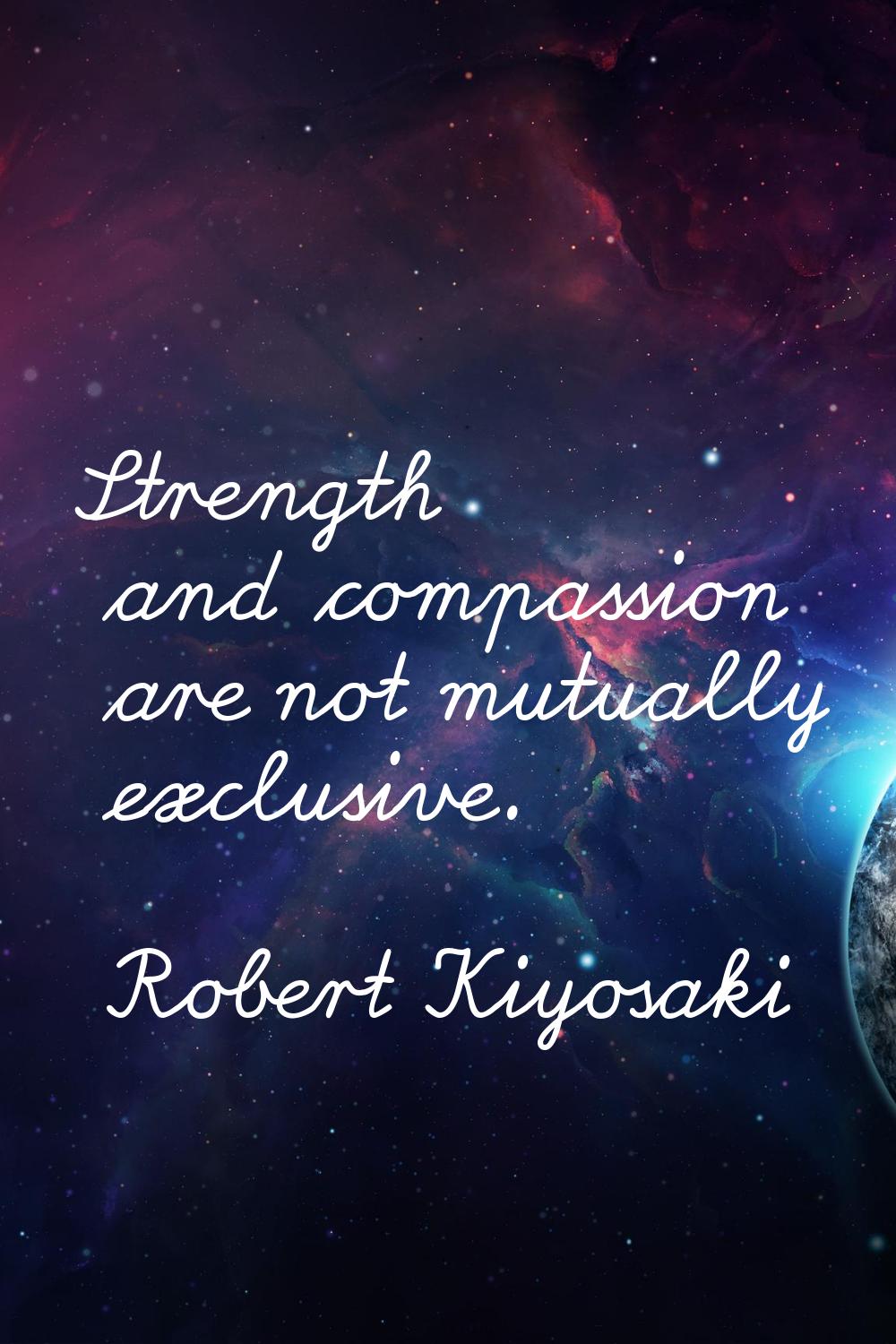 Strength and compassion are not mutually exclusive.
