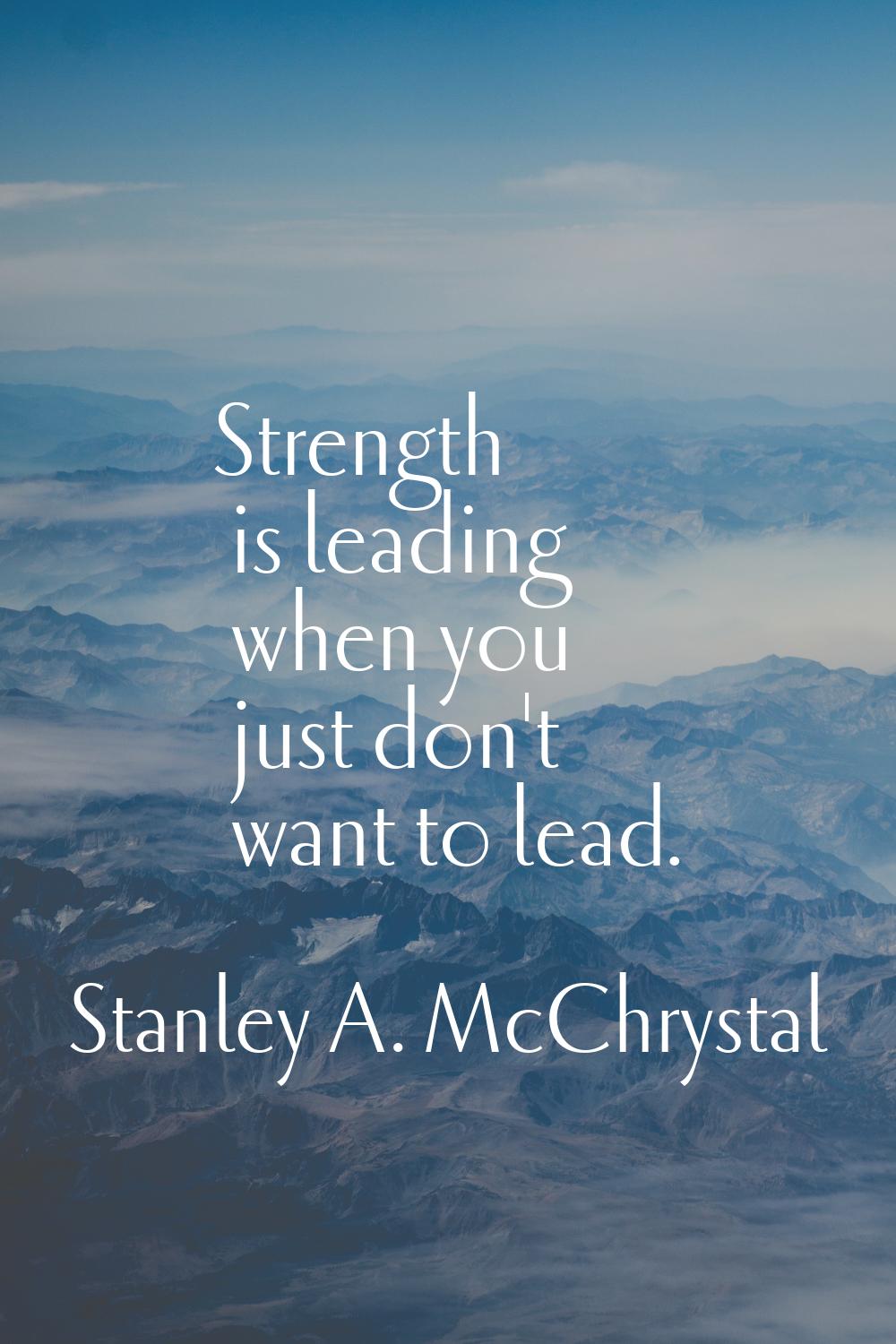 Strength is leading when you just don't want to lead.