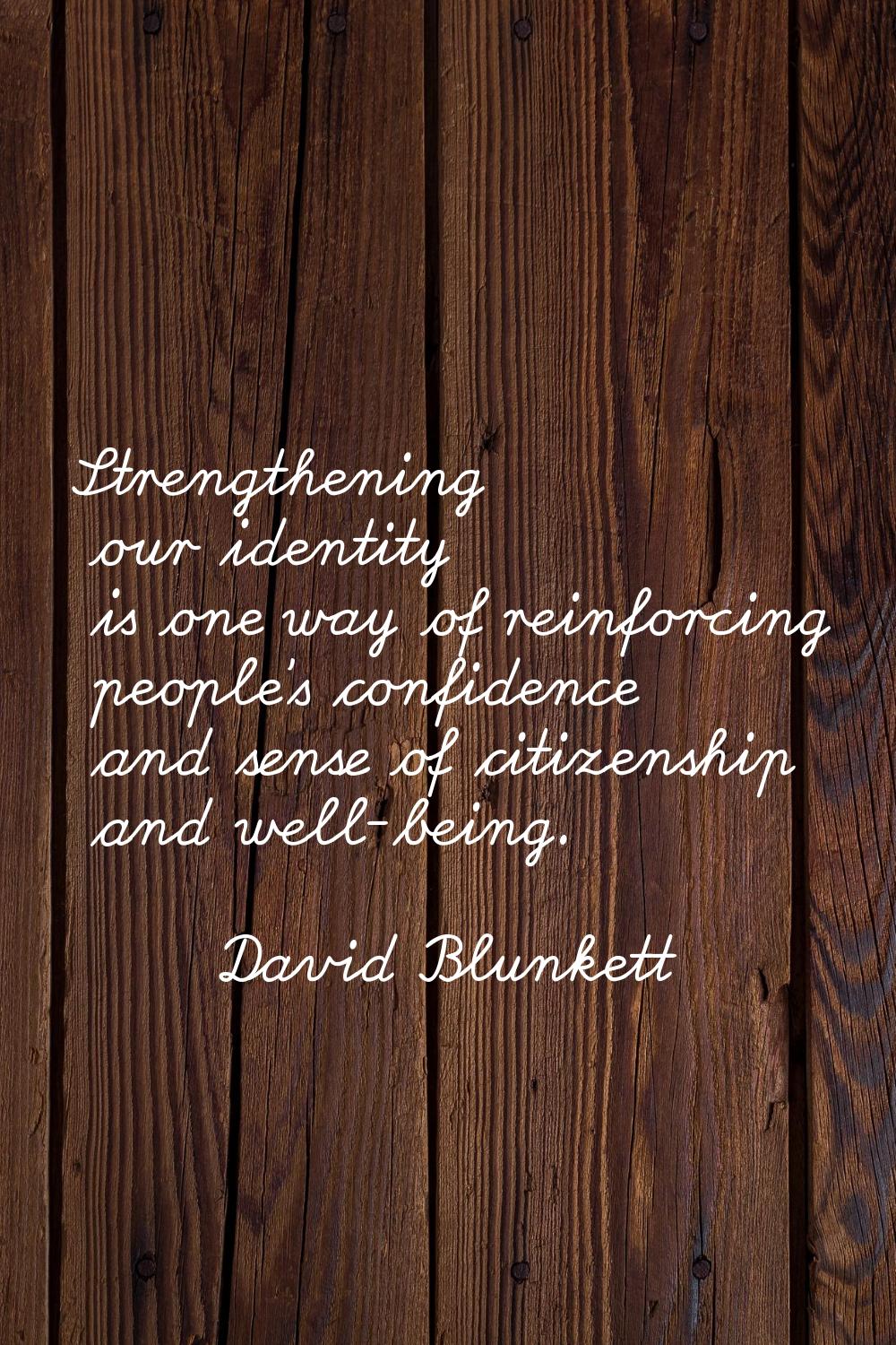 Strengthening our identity is one way of reinforcing people's confidence and sense of citizenship a